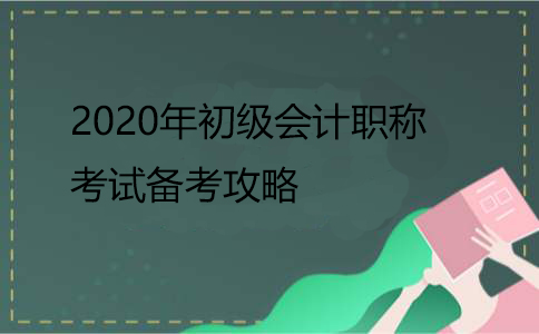 2020年初級(jí)會(huì)計(jì)職稱考試備考攻略